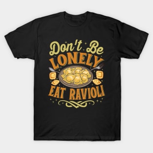 Ravioli Pasta Lover - Funny Don't Be Lonely Eat Ravioli T-Shirt